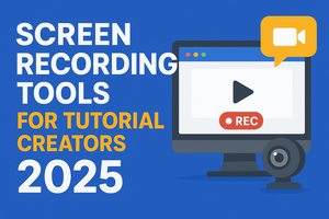 Why Every Tutorial Creator Needs Reliable Screen Recording Tools (2025 Guide)